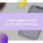 How I approached multi-device setups