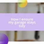 How I ensure my garage stays tidy