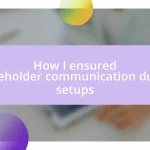 How I ensured stakeholder communication during setups