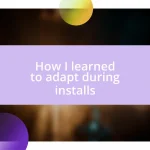 How I learned to adapt during installs