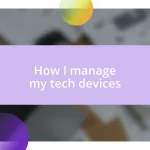 How I manage my tech devices