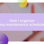 How I organize my maintenance schedule