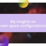 My insights on user space configurations