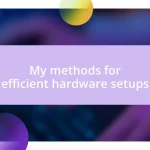 My methods for efficient hardware setups