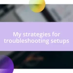 My strategies for troubleshooting setups