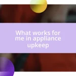 What works for me in appliance upkeep