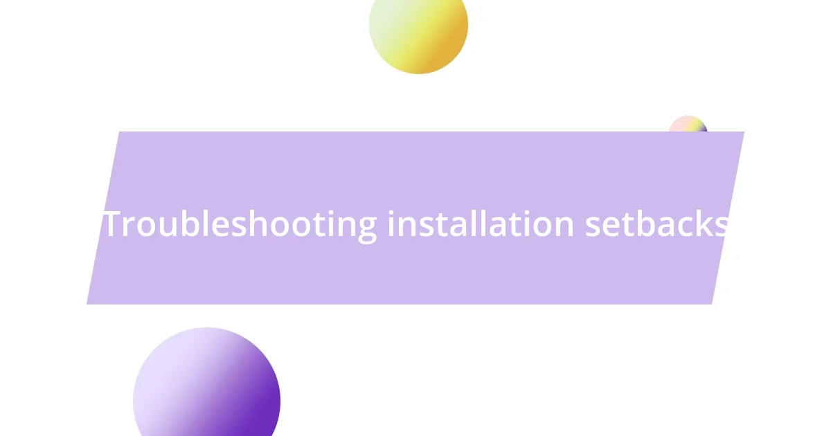 Troubleshooting installation setbacks